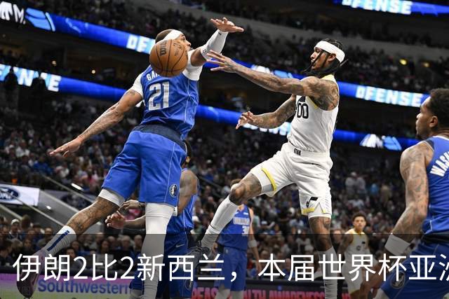 伊朗2比2新西兰，本届世界杯亚洲球队保持不败